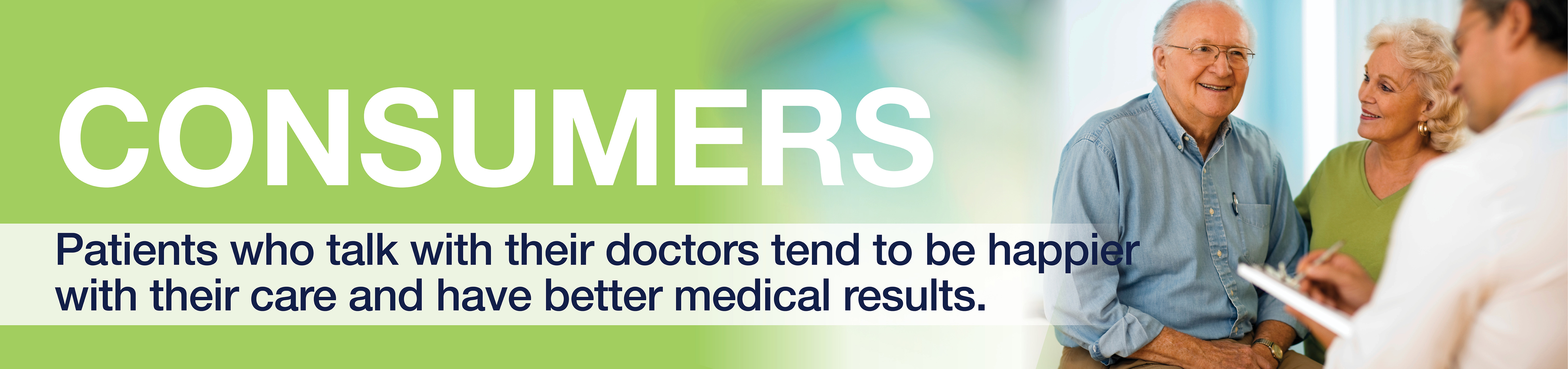 Consumers Banner: Patients who talk with their doctors tend to be happier with their care and have better medical results.