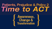 Patients, Prejudice & Policy 2: Time to ACT - Awareness, Change & Transformation