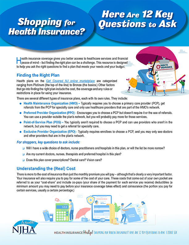 Rest Assured. Get Insured. Health insurance coverage gives you better access to healthcare services and financial peace of mind. There are a variety of plans to meet your needs, and financial help is available to many residents, based on income eligibility. Need help understanding your options? Our veteran navigators are here to help with free, confidential enrollment assistance. Visit www.njha.com/COVERNJ to learn more.