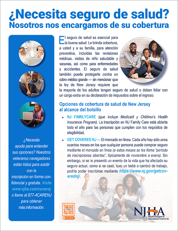 Rest Assured. Get Insured. Health insurance coverage gives you better access to healthcare services and financial peace of mind. There are a variety of plans to meet your needs, and financial help is available to many residents, based on income eligibility. Need help understanding your options? Our veteran navigators are here to help with free, confidential enrollment assistance. Visit www.njha.com/COVERNJ to learn more.