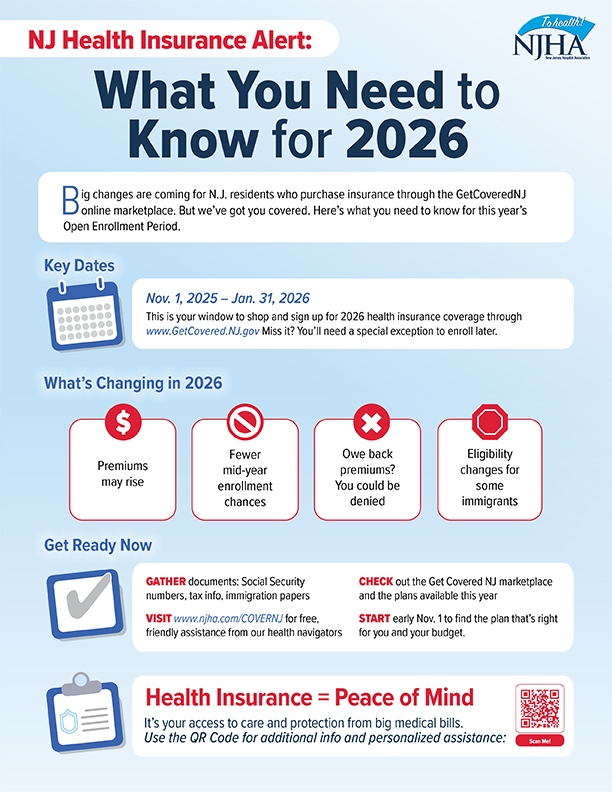 Rest Assured. Get Insured. Health insurance coverage gives you better access to healthcare services and financial peace of mind. There are a variety of plans to meet your needs, and financial help is available to many residents, based on income eligibility. Need help understanding your options? Our veteran navigators are here to help with free, confidential enrollment assistance. Visit www.njha.com/COVERNJ to learn more.